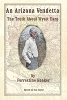 An Arizona Vendetta: The Truth About Wyatt Earp and Some Others 1695711548 Book Cover