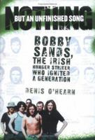 Nothing But an Unfinished Song: Bobby Sands, the Irish Hunger Striker Who Ignited a Generation 0745325726 Book Cover
