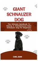 Giant Schnauzer Dog: The Ultimate Handbook To Raising A Well-Behaved Giant Schnauzer Dog For Beginners B0CR6NYXMX Book Cover