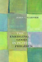 The Emerging Good in Plato's Philebus 0810135582 Book Cover