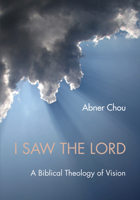 I Saw the Lord: A Biblical Theology of Vision 162032301X Book Cover
