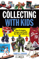 Collecting with Kids: How to Inspire, Intrigue and Guide the Young Collector 1440247463 Book Cover