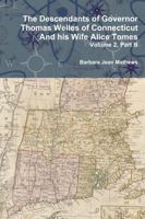 The Descendants of Governor Thomas Welles of Connecticut and His Wife Alice Tomes, Volume 2, Part B 1312890290 Book Cover
