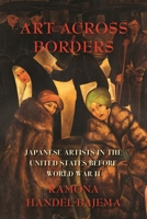 Art Across Borders: Japanese Artists in the United States Before World War II 1937385817 Book Cover