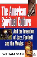 The American Spiritual Culture: And the Invention of Jazz, Football, and the Movies 0826415938 Book Cover