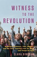 Witness to the Revolution: Radicals, Resisters, Vets, Hippies, and the Year America Lost Its Mind and Found Its Soul 0812983262 Book Cover