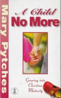 A child no more: growing into christian maturity 0340642874 Book Cover