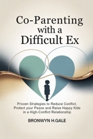Co-Parenting with a Difficult Ex: Proven Strategies to Reduce Conflict, Protect Your Peace and Raise Happy Kids in a High-Conflict Relationship B0FNK6THTC Book Cover