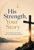 His Strength, Your Story: How to Walk Through Anything When You are Rooted in Jesus Christ 1834317401 Book Cover