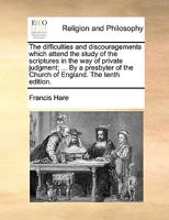 The Difficulties And Discouragements Which Attend The Study Of The Scriptures In The Way Of Private Judgment, In A Letter By A Presbyter Of The Church Of England [f. Hare]. 1171167970 Book Cover