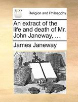 An extract of the life and death of Mr. John Janeway, ... This book is not to be sold, but given away. 1170130208 Book Cover