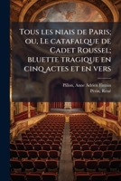 Tous les niais de Paris; ou, Le catafalque de Cadet Roussel; bluette tragique en cinq actes et en vers 1245446975 Book Cover
