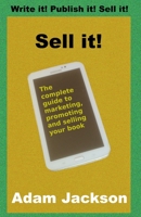Sell it!: The complete guide to marketing, promoting and selling your book 1496051416 Book Cover