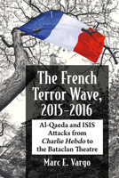 The French Terror Wave, 2015-2016: Al-Qaeda and Isis Attacks from Charlie Hebdo to the Bataclan Theatre 1476679185 Book Cover
