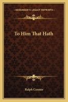To Him That Hath: A Novel of the West of Today 1517575095 Book Cover