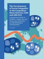 The Development of Social Inequality in the Carpathian Basin Between 5200 and 1000 Bce: A Quantitative Study on Neolithic, Copper Age and Bronze Age ... Methodological Considerations (Roots Studies) 9464281170 Book Cover