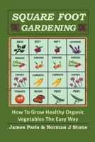 Square Foot Gardening: How To Grow Healthy Organic Vegetables The Easy Way 1393674518 Book Cover