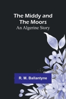 The Middy and the Moors: An Algerine Story 9357381724 Book Cover