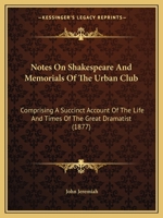 Notes on Shakespeare: and Memorials of the Urban Club: Comprising a Succinct Account of the Life and Times of the Great Dramatist: and an Account of ... Formerly Observed at St. John's Gate 1010092650 Book Cover