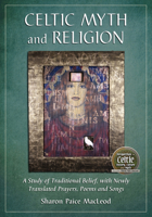 Celtic Myth and Religion: A Study of Traditional Belief, with Newly Translated Prayers, Poems and Songs 0786464763 Book Cover
