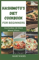 Hashimoto's Diet Cookbook for Beginners: Tasty Recipes For Thyroid Healing and Elimination of Toxins B0C9SBXMKT Book Cover