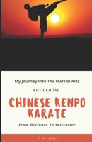 My Journey Into The Martial Arts: Why I Chose Chinese Kenpo Karate - From Beginner To Instructor B0B2TM4734 Book Cover
