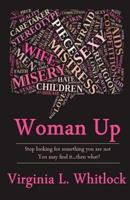 Woman Up: Stop Looking for Something You are Not because You might Find it...Then What? 150070332X Book Cover