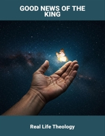 Good News Of The King: Real Life Theology B0GT8S3WJM Book Cover