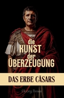 Die Kunst der Überzeugung: Das Erbe Cäsars (German Edition) B0F38PHDJQ Book Cover