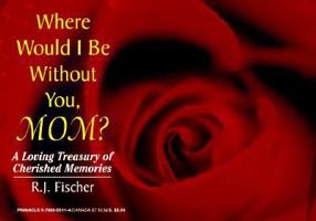 Where Would I Be Without You Mom?: A Loving Treasury of Cherished Memories 0786005114 Book Cover