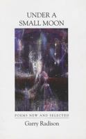 Under a Small Moon: Poems New & Selected 0973556714 Book Cover
