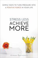 Stress Less. Achieve More.: Simple Ways to Turn Pressure into a Positive Force in Your Life 0814433839 Book Cover