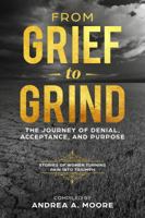From Grief to Grind: The Journey of Denial, Acceptance, and Purpose 0692166106 Book Cover
