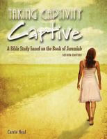 Taking Captivity Captive Second Edition: A Bible Study based on the Book of Jeremiah 0988813610 Book Cover
