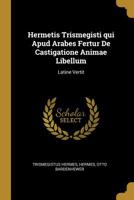 Hermetis Trismegisti Qui Apud Arabes Fertur de Castigatione Animae Libellum: Latine Vertit - Scholar's Choice Edition 1113021861 Book Cover