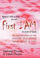 First Iam: An Introduction to the Higher Self Image, Mind, Body & Life! 1452539006 Book Cover