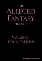 The Alleged Fantasy Project: Volume I Foundations 1948219301 Book Cover