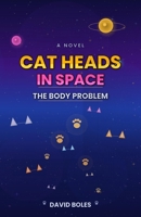 Cat Heads in Space: The Body Problem B0GNKDT6BJ Book Cover