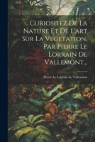 Curiositez De La Nature Et De L'art Sur La Vegetation, Par Pierre Le Lorrain De Vallemont... 102236751X Book Cover