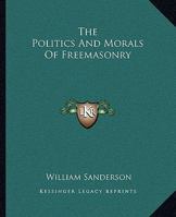 The Politics And Morals Of Freemasonry 1425364675 Book Cover