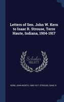 Letters of Sen. John W. Kern to Isaac R. Strouse, Terre Haute, Indiana, 1904-1917 1377001326 Book Cover