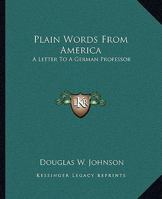 Plain Words From America: A Letter To A German Professor 1419141759 Book Cover