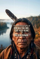 The Autobiography of Ma-Ka-Tai-Me-She-Kia-Kiak, or Black Hawk B0DZ4F7DBD Book Cover