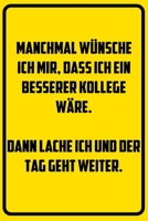 Manchmal w�nsche ich mir, dass ich ein besserer Kollege w�re. Dann lache ich und der Tag geht weiter.: Terminplaner 2020 mit lustigem Spruch - Geschenk f�r B�ro, Arbeitskollegen, Kollegen und Mitarbei 1709712473 Book Cover