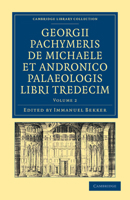 Georgii Pachymeris de Michaele Et Andronico Paleologis Libri Tredecim, Vol. 2 (Classic Reprint) 1108043283 Book Cover