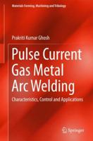 Pulse Current Gas Metal Arc Welding: Characteristics, Control and Applications 9811099057 Book Cover