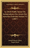Le Droit Public Suisse Ou Jurisprudence Des Arrets Des Autorites Federales Suisses V2 (1867) 1167729994 Book Cover