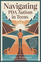 Navigating PDA Autism in Teens: Developing Self Advocacy Skills, Managing Anxiety, and Increasing Confidence B0DW9J9H4H Book Cover