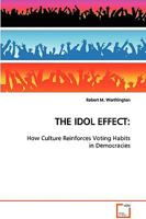 THE IDOL EFFECT: How Culture Reinforces Voting Habits in Democracies 3639120264 Book Cover