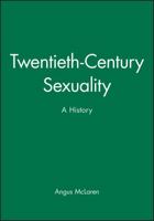 Twentieth-Century Sexuality: A History (Family, Sexuality, and Social Relations in Past Times) 0631208135 Book Cover
